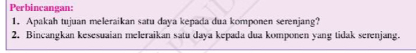 Perbincangan: 
1. Apakah tujuan meleraikan satu daya kepada dua komponen serenjang? 
2. Bincangkan kesesuaian meleraikan satu daya kepada dua komponen yang tidak serenjang.