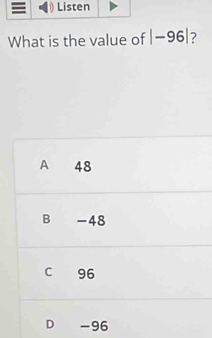 What is the value of |-96| 7
A 48
B -48
C 96
D -96