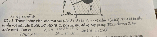 Trong không gian, cho mặt cầu C: S):x^2+y^2+(z-1)^2=4 A(2;2;2). Từ A kẻ ba tiếp 
tuyển với mặt cầu là AB, AC, AD (B, C, D là các tiếp điểm). Mặt phẳng (BCD) cắt trục Oz tại
M(0;0;m). Tìm m. 
a elin có truc lán