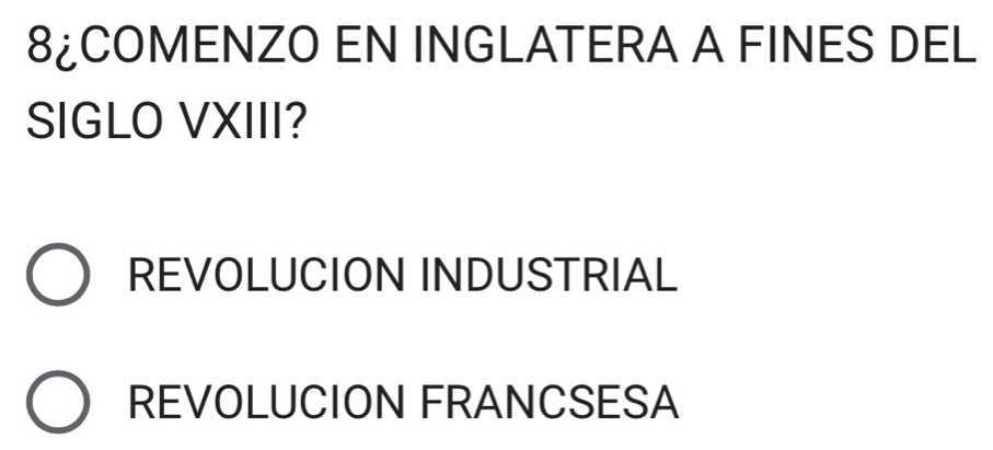 8¿COMENZO EN INGLATERA A FINES DEL
SIGLO VXIII?
REVOLUCION INDUSTRIAL
REVOLUCION FRANCSESA