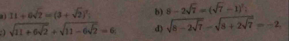 ) 11+6sqrt(2)=(3+sqrt(2))^2; 
b) 8-2sqrt(7)=(sqrt(7)-1)^2; 
) sqrt(11+6sqrt 2)+sqrt(11-6sqrt 2)=6
d) sqrt(8-2sqrt 7)-sqrt(8+2sqrt 7)=-2.