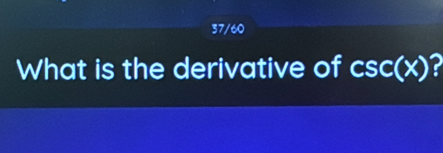 37/60 
What is the derivative of csc (x)