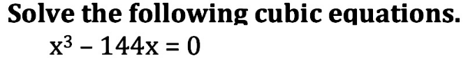 Solve the following cubic equations.
x^3-144x=0