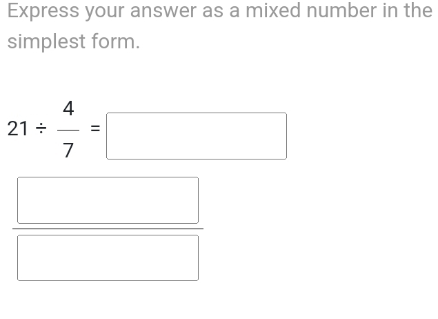 Express your answer as a mixed number in the 
simplest form.
21/  4/7 =□