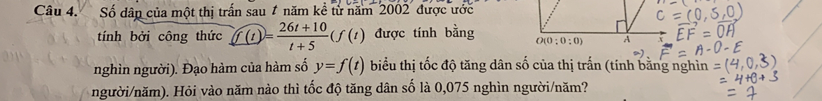 Số dâp của một thị trấn sau 1 năm kể từ năm 2002 được ước
tính bởi công thức f(t)= (26t+10)/t+5 (f(t) được tính bằng 
nghìn người). Đạo hàm của hàm số y=f(t) biểu thị tốc độ tăng dân số của thị trấn (tính bằng nghìn
người/năm). Hỏi vào năm nào thì tốc độ tăng dân số là 0,075 nghìn người/năm?