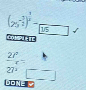 (25^(-frac 3)2)^ 1/3 =_ 
COMPLETE
frac 27^227^(frac 4)3=□ □
∴ (a+16)
DONE