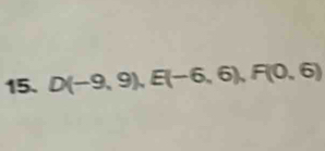 D(-9,9), E(-6,6), F(0,6)