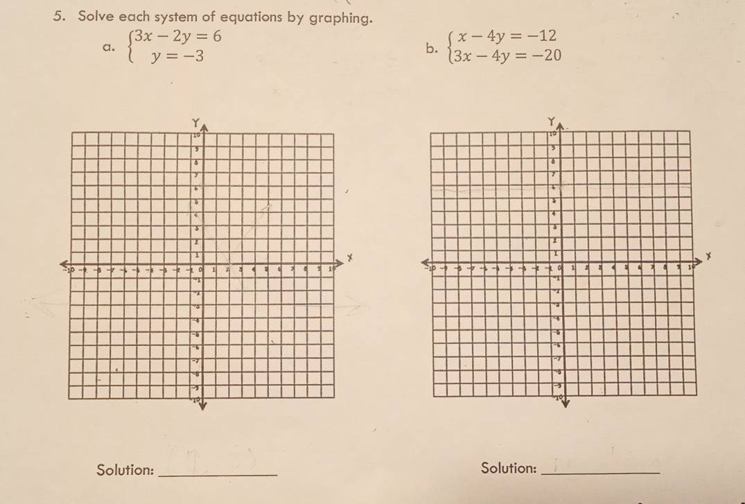 Solve each system of equations by graphing.
a. beginarrayl 3x-2y=6 y=-3endarray. b. beginarrayl x-4y=-12 3x-4y=-20endarray.

Solution: _Solution:_