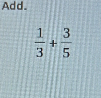 Add.
 1/3 + 3/5 