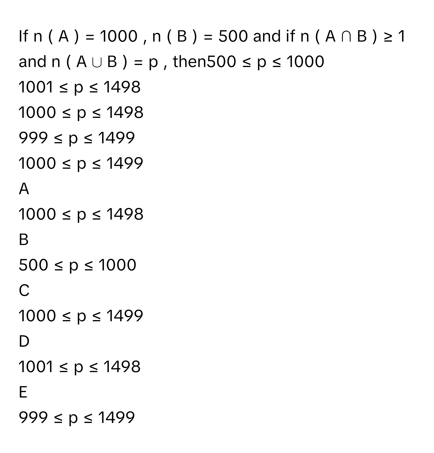 Solved: If n ( A ) = 1000 , n ( B ) = 500 and if n ( A ∩ B ) ≥ 1 and [Math]