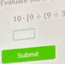 Evaluat e
10· [9/ (9/ 3
Submit