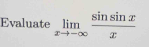 Evaluate limlimits _xto -∈fty  sin sin x/x 