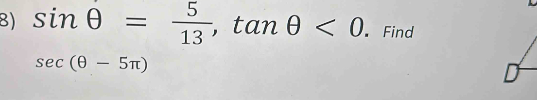 sin θ = 5/13 , tan θ <0</tex>. Find
sec (θ -5π )