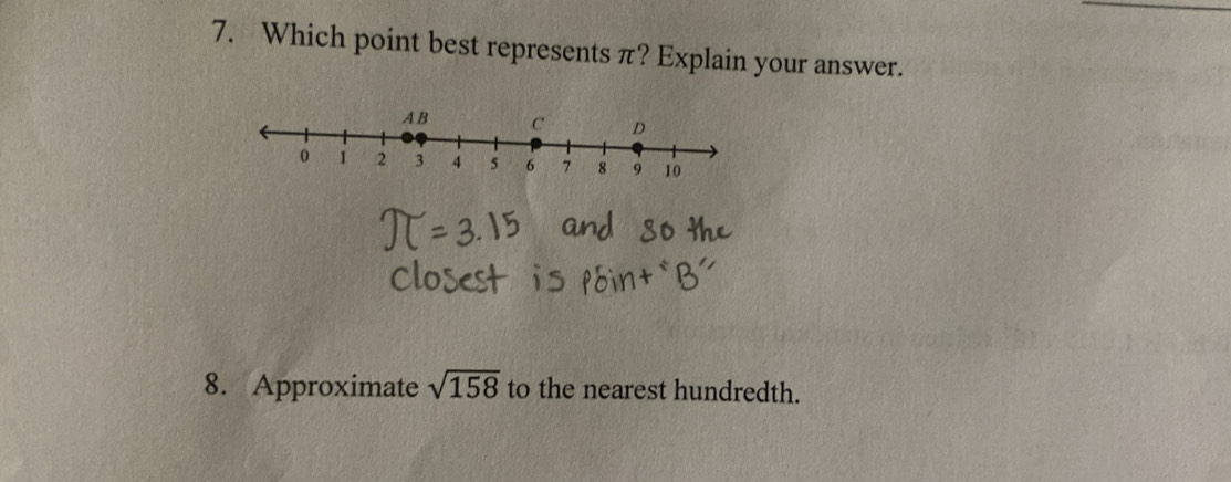 Which point best represents π? Explain your answer. 
8. Approximate sqrt(158) to the nearest hundredth.