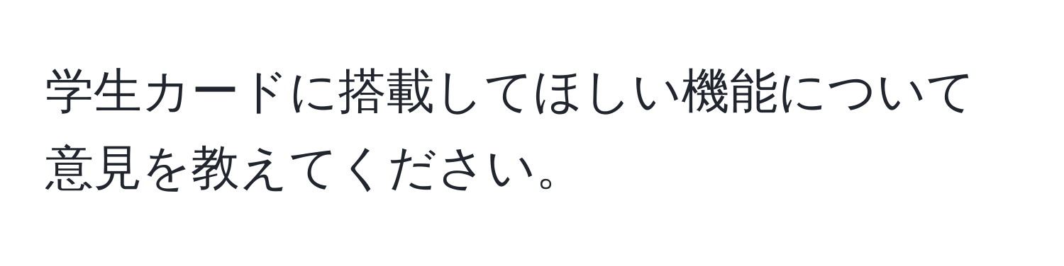 学生カードに搭載してほしい機能について意見を教えてください。