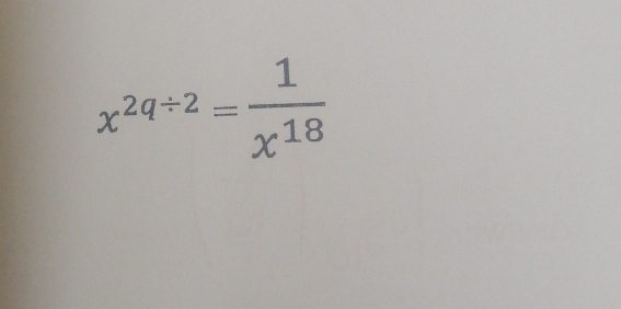 x^(2q/ 2)= 1/x^(18) 