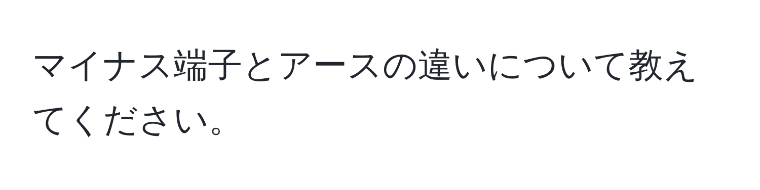 マイナス端子とアースの違いについて教えてください。