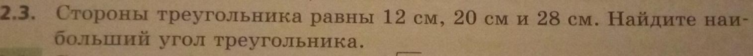 Стороны треугольника равны 12 см, 20 см и 28 см. Найдите наи- 
больший угол треугольника.