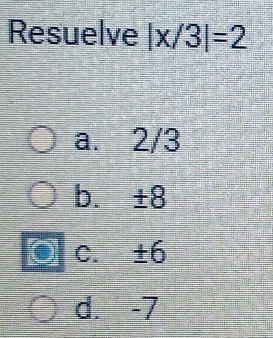 Resuelve |x/3|=2
a. 2/3
b. ±8
c. ±6
d. -7