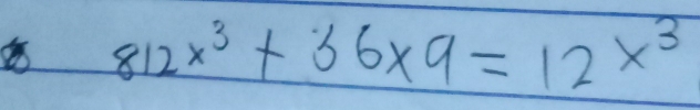 812x^3+36* 9=12x^3