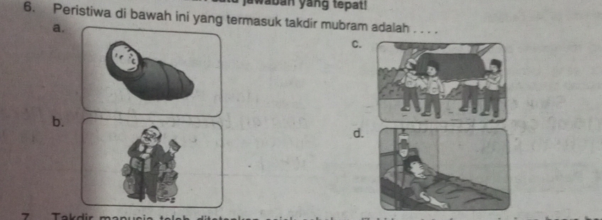 awaban yang tepat!
6. Peristiwa di bawah ini yang termasuk takdir mubram adalah . . . .
a.
C.
b.
d.
T akdir m