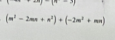 j-(n-3)
(m^2-2mn+n^2)+(-2m^2+mn)