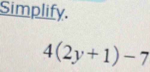 Simplify.
4(2y+1)-7