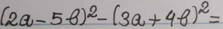 (2a-5b)^2-(3a+4b)^2=