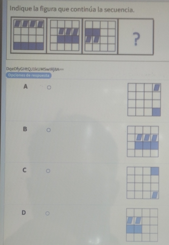 Indique la figura que continúa la secuencia.
DqeDfyGHtQJ1kUM5wIRj BA=
Opciones de respuesta
A
B
C
D