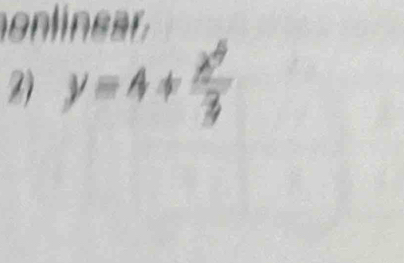 onlinear 
2) y=4+ x^4/3 