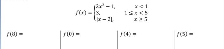 f(x)=beginarrayl 2x^3-1,x<1 3,1≤ x<5 |x-2|,x≥ 5endarray.
f(8)=
f(0)=
f(4)=
f(5)=