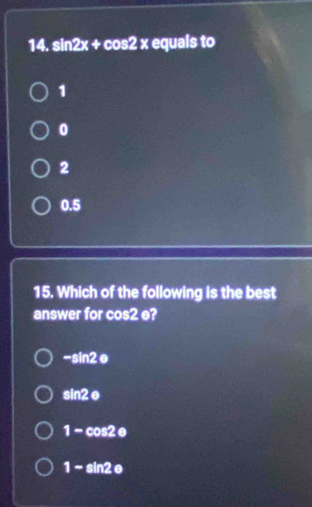 sin 2x+cos 2x equals to
1
0
2
0.5
15. Which of the following is the best
answer for cos2 e?
-sin 2.
sin 2θ
1-cos 2θ
1-sin 2 a
