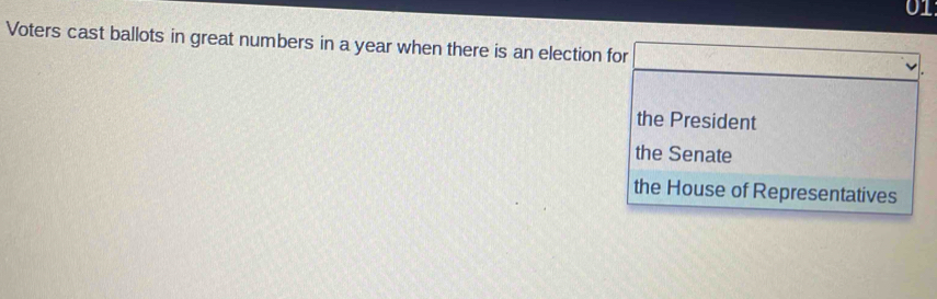 Voters cast ballots in great numbers in a year when there is an election for
the President
the Senate
the House of Representatives