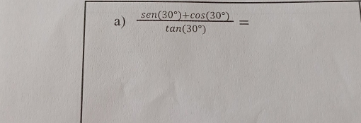  (sen (30°)+cos (30°))/tan (30°) =