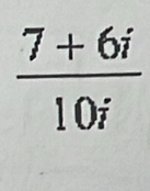  (7+6i)/10i 