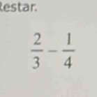 Restar.
 2/3 - 1/4 