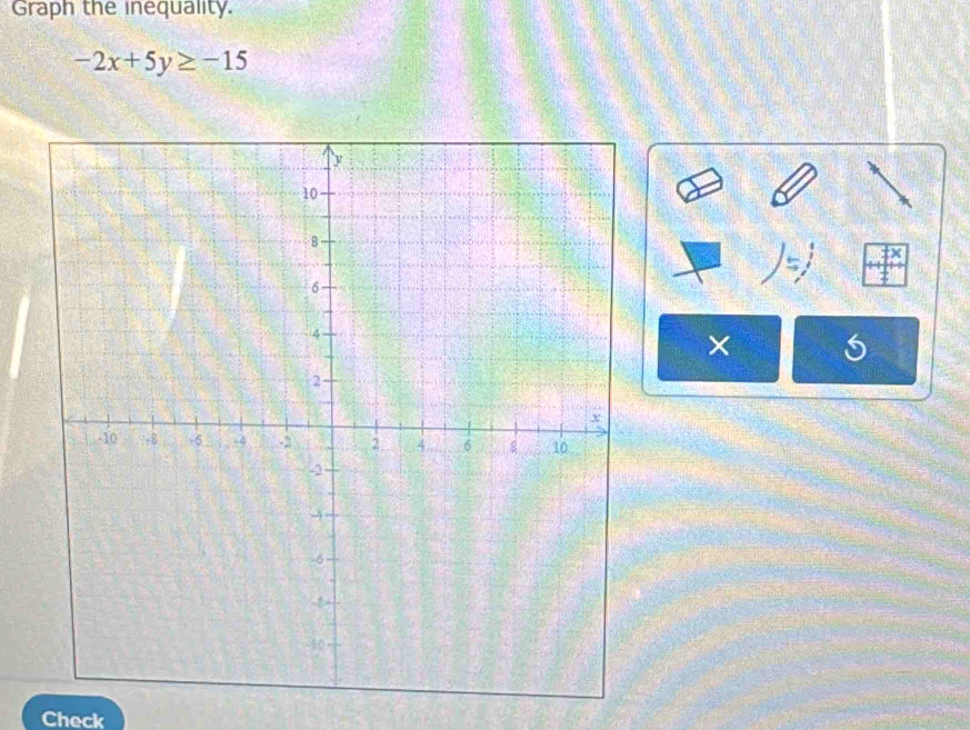 Graph the inequality.
-2x+5y≥ -15
-9
× 
Check