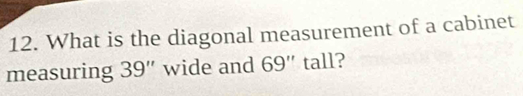 What is the diagonal measurement of a cabinet 
measuring 39'' wide and 69'' tall?