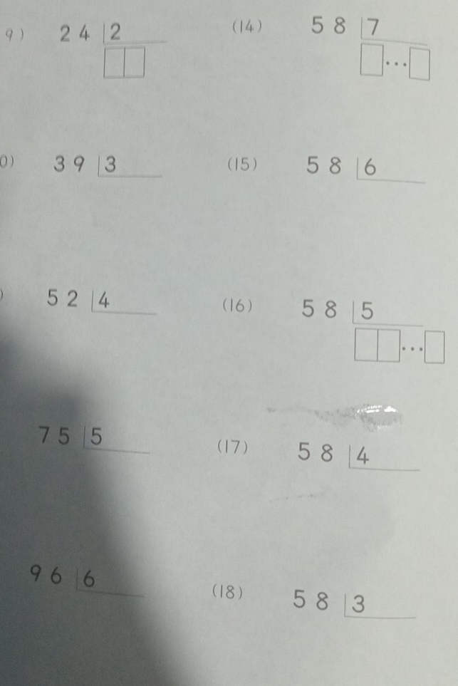 9 )
24 2/□  
(14)
58 7/□ ...□  
0 ) 39_ |3 (15) 58_ 16
52_ 4 (16)
58 5/□ ·s □  
75_ |5 (17) 58_ 4
96_ 6 (18) 58|_ 3