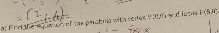 Find the equation of the parabola with vertex V(0,0) and focus F(5,0)