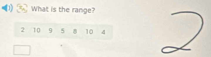 What is the range?
2 10 9 5 8 10 4