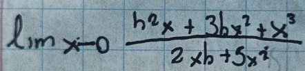 limx-0 (h^2x+3bx^2+x^3)/2xb+5x^4 