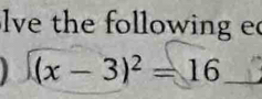 lve the following e
(x-3)^2=16 _