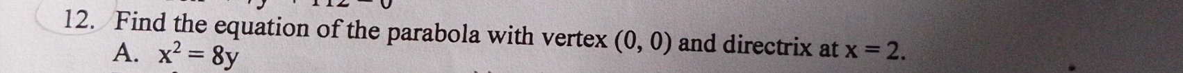 Find the equation of the parabola with vertex (0,0) and directrix at x=2.
A. x^2=8y