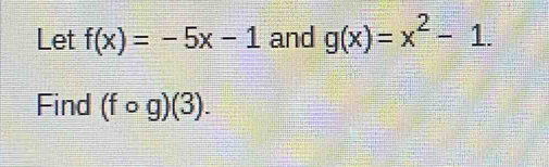 Let f(x)=-5x-1 and g(x)=x^2-1. 
Find (fcirc g)(3).