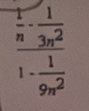  1/n - 1/3n^2 1- 1/9n^2 