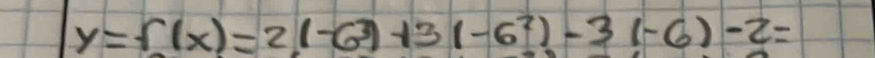 y=f(x)=2(-6^3)+3(-6^2)-3(-6)-2=