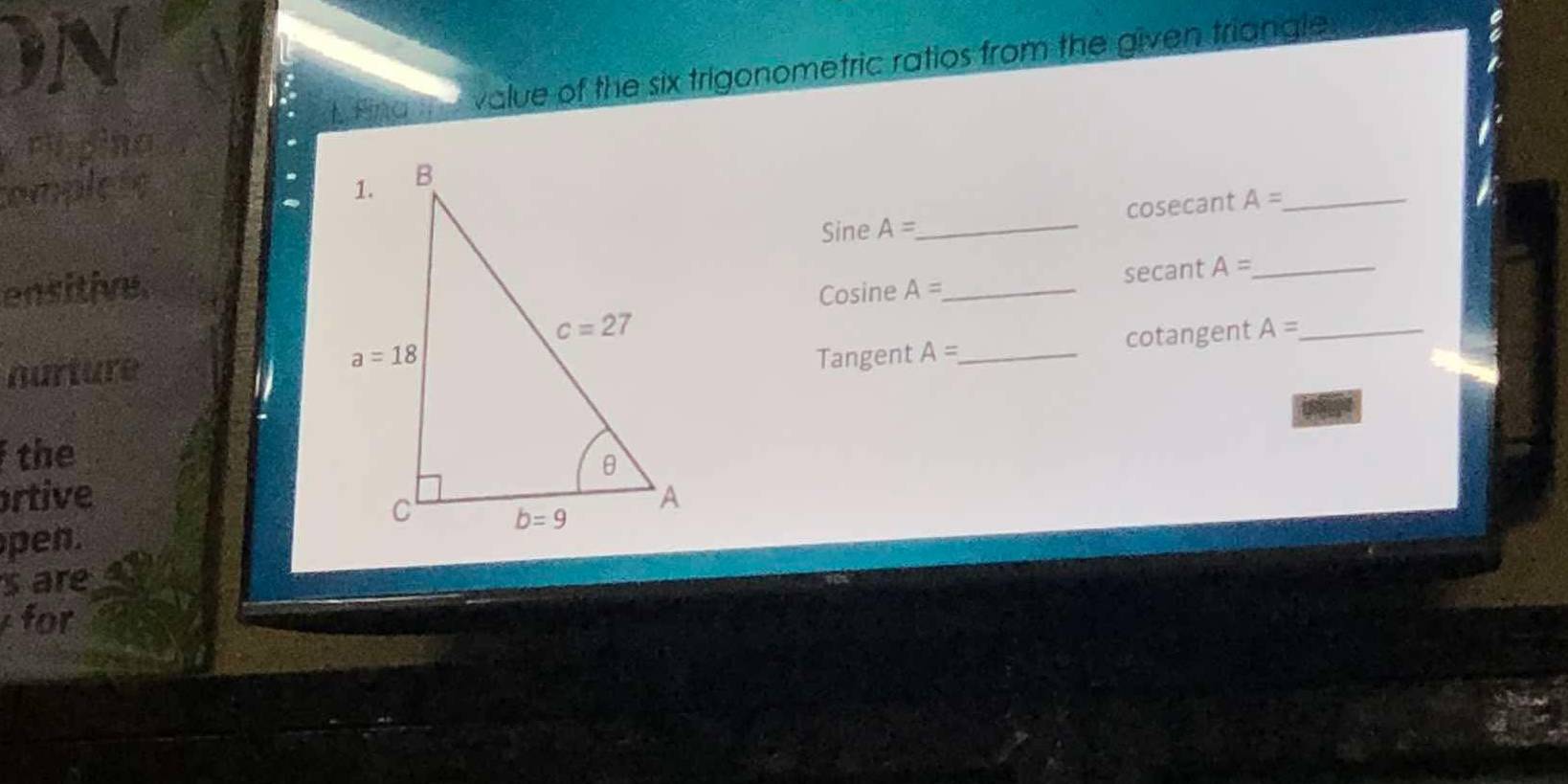 a value of the six trigonometric ratios from the given triangle
mple 
Sine A=
ensitive. __cosecant A= __
Cosine A= secant A=
nurture 
Tangent A= _ cotangent A= _
the
ortive
pen. 
s are
for