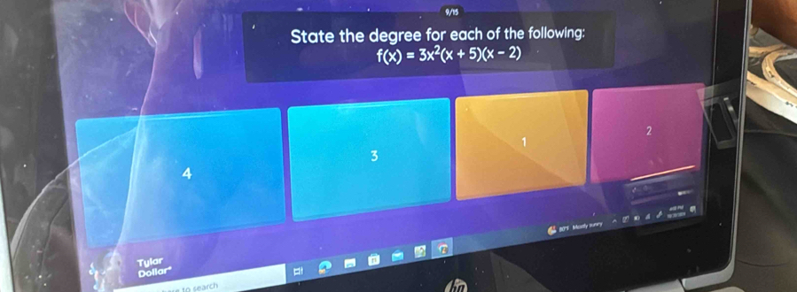 State the degree for each of the following:
f(x)=3x^2(x+5)(x-2)
2
1
3
4
grt Menly sumry
Tylar
Dollar