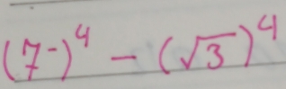 (7^-)^4-(sqrt(3))^4